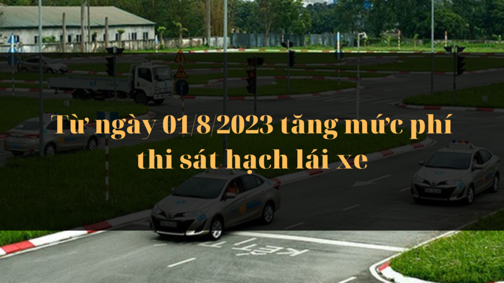 Tăng mức phí thi sát hạch lái xe từ ngày 01/8/2023